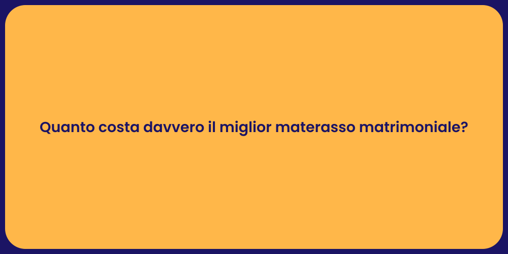 Quanto costa davvero il miglior materasso matrimoniale?