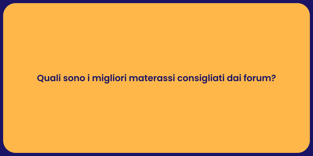 Quali sono i migliori materassi consigliati dai forum?