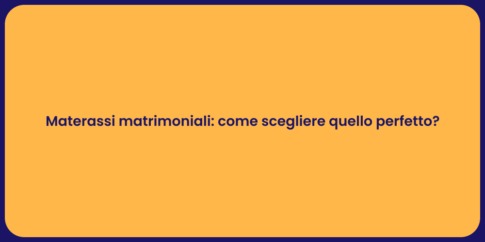 Materassi matrimoniali: come scegliere quello perfetto?