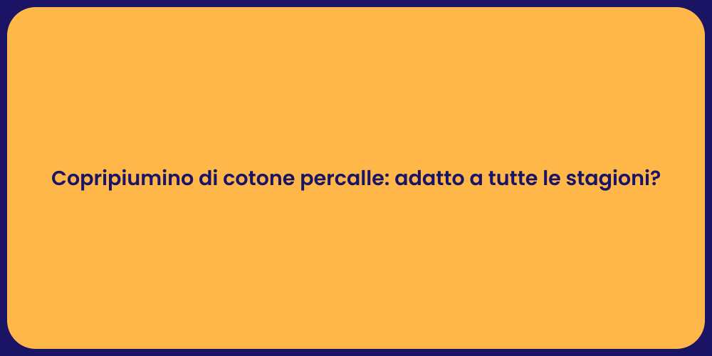Copripiumino di cotone percalle: adatto a tutte le stagioni?