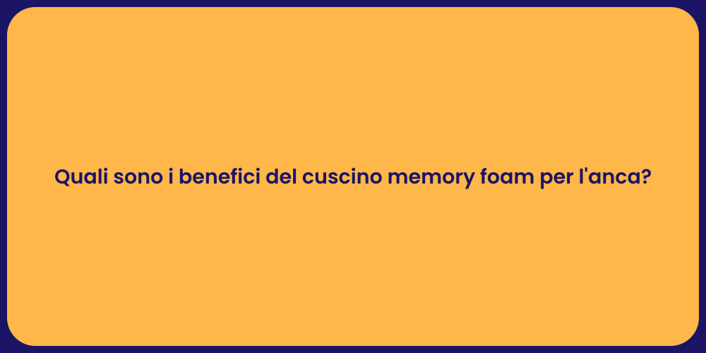 Quali sono i benefici del cuscino memory foam per l'anca?