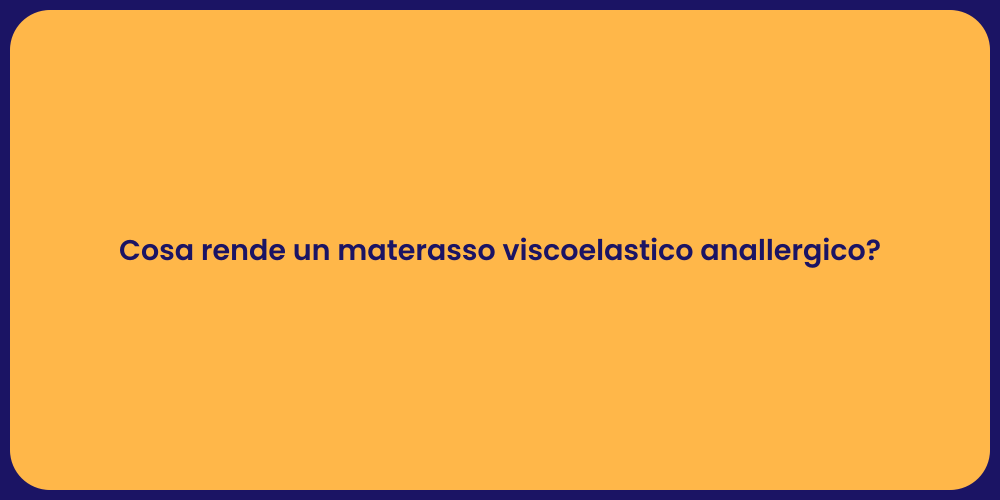 Cosa rende un materasso viscoelastico anallergico?