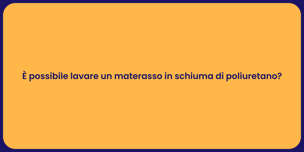 È possibile lavare un materasso in schiuma di poliuretano?