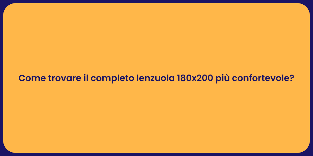 Come trovare il completo lenzuola 180x200 più confortevole?