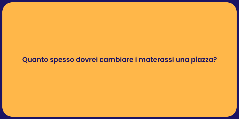 Quanto spesso dovrei cambiare i materassi una piazza?