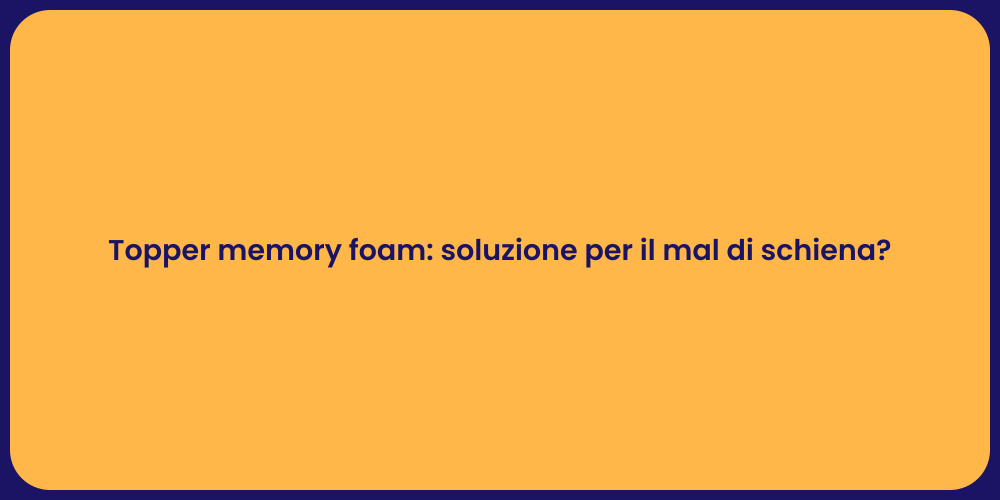 Topper memory foam: soluzione per il mal di schiena?
