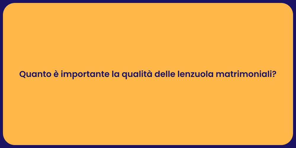 Quanto è importante la qualità delle lenzuola matrimoniali?