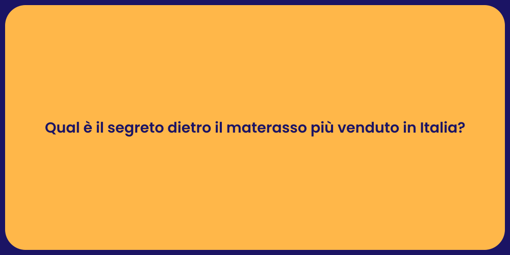 Qual è il segreto dietro il materasso più venduto in Italia?