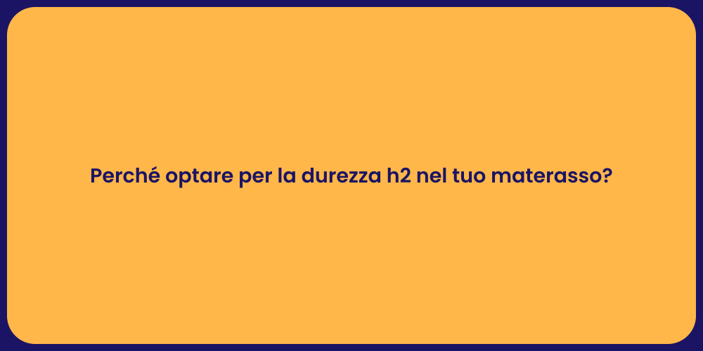 Perché optare per la durezza h2 nel tuo materasso?
