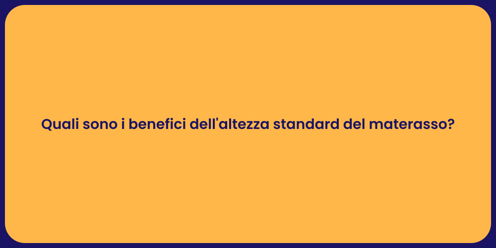 Quali sono i benefici dell'altezza standard del materasso?