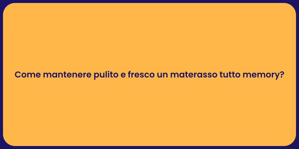 Come mantenere pulito e fresco un materasso tutto memory?