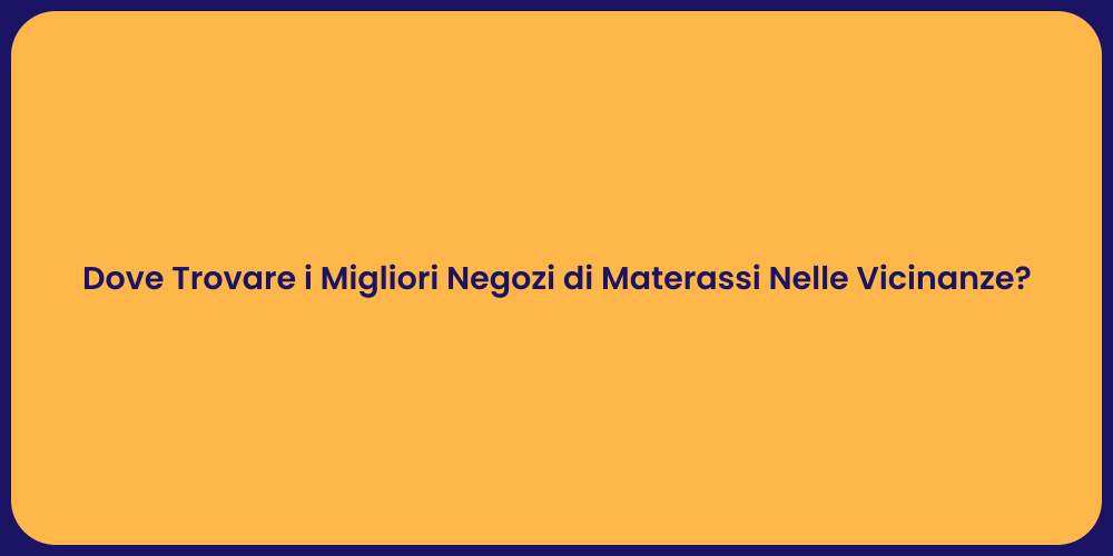 Dove Trovare i Migliori Negozi di Materassi Nelle Vicinanze?