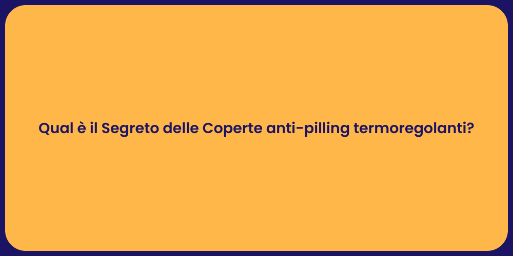 Qual è il Segreto delle Coperte anti-pilling termoregolanti?