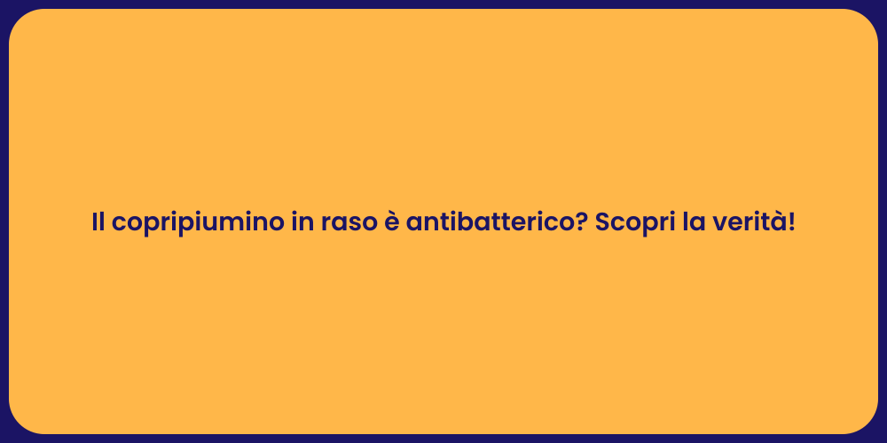 Il copripiumino in raso è antibatterico? Scopri la verità!