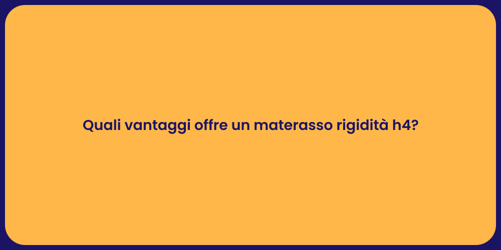 Quali vantaggi offre un materasso rigidità h4?