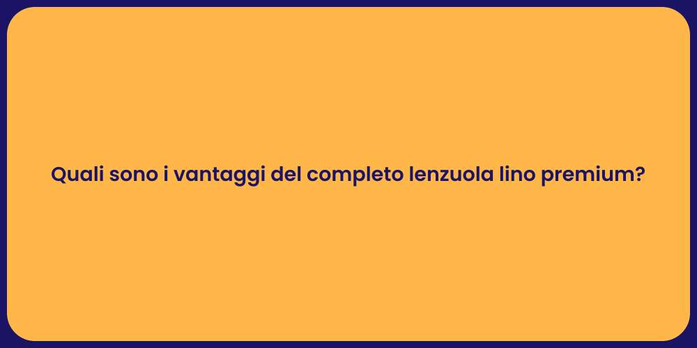 Quali sono i vantaggi del completo lenzuola lino premium?