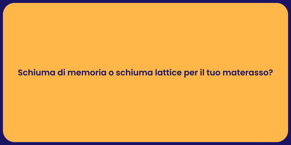 Schiuma di memoria o schiuma lattice per il tuo materasso?