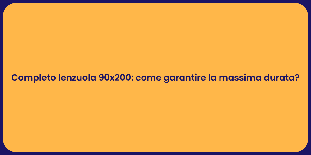 Completo lenzuola 90x200: come garantire la massima durata?