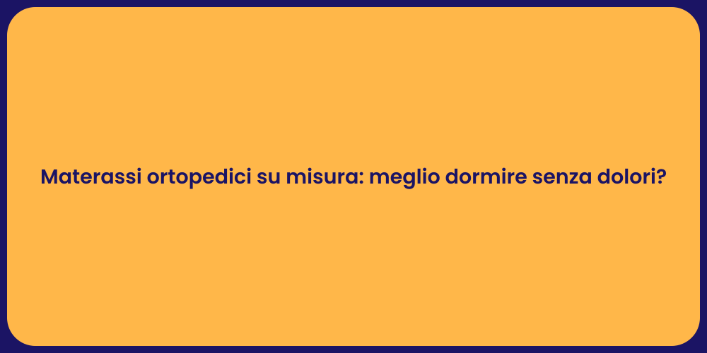 Materassi ortopedici su misura: meglio dormire senza dolori?