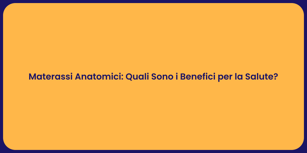 Materassi Anatomici: Quali Sono i Benefici per la Salute?