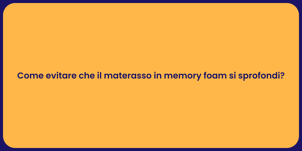 Come evitare che il materasso in memory foam si sprofondi?