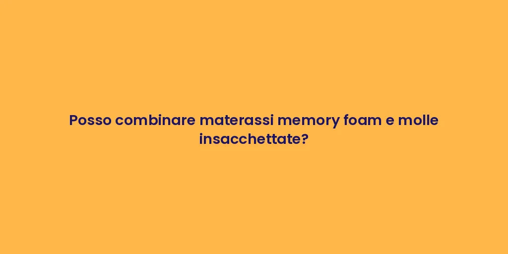 Posso combinare materassi memory foam e molle insacchettate?