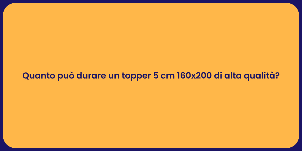 Quanto può durare un topper 5 cm 160x200 di alta qualità?