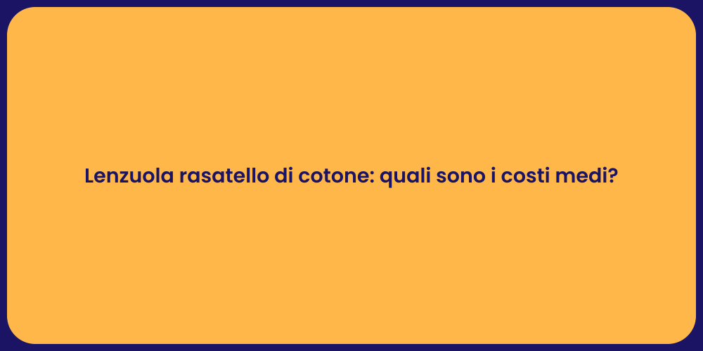 Lenzuola rasatello di cotone: quali sono i costi medi?