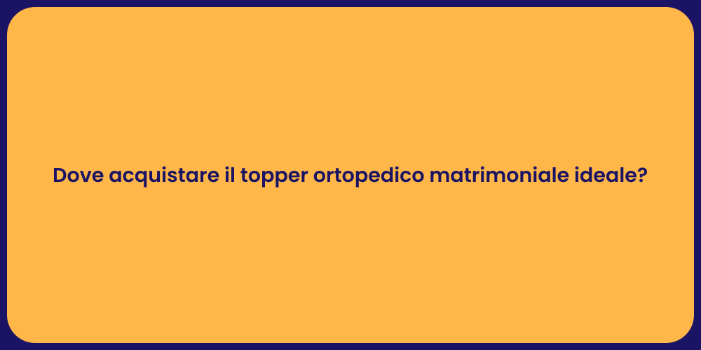 Dove acquistare il topper ortopedico matrimoniale ideale?