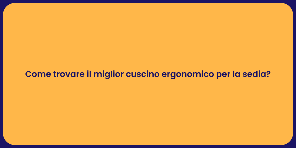 Come trovare il miglior cuscino ergonomico per la sedia?