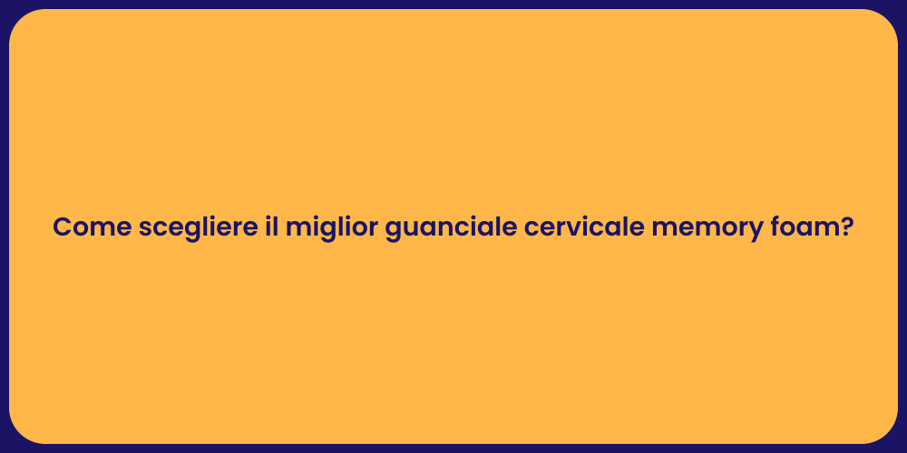 Come scegliere il miglior guanciale cervicale memory foam?