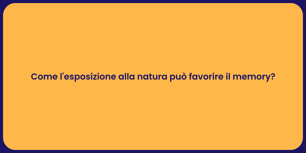 Come l'esposizione alla natura può favorire il memory?