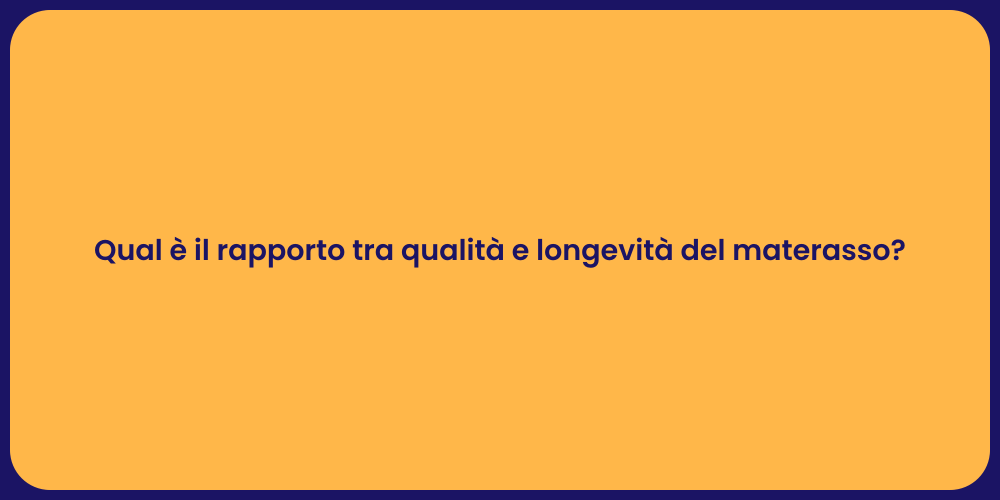 Qual è il rapporto tra qualità e longevità del materasso?