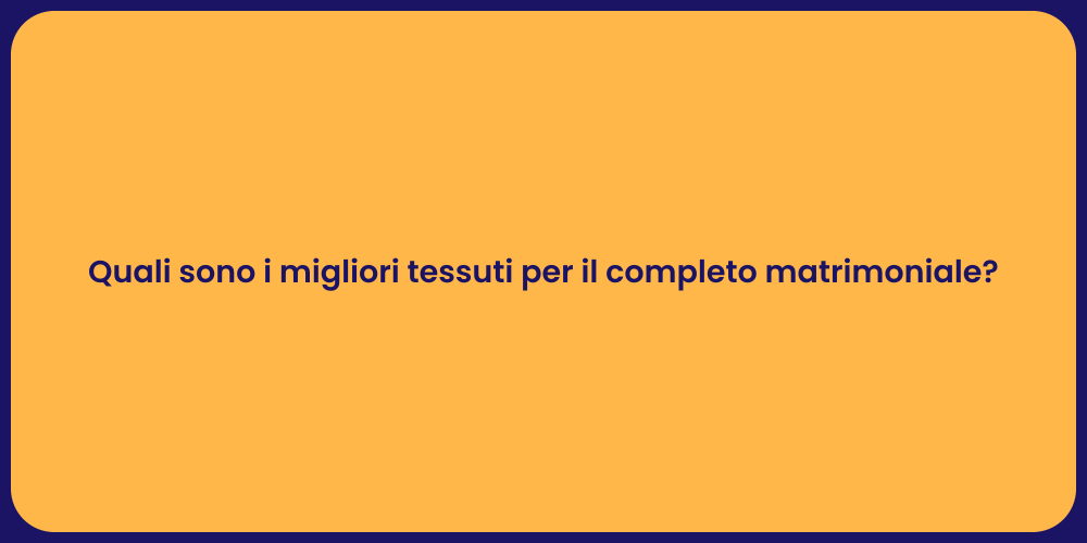 Quali sono i migliori tessuti per il completo matrimoniale?