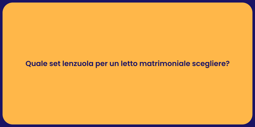 Quale set lenzuola per un letto matrimoniale scegliere?