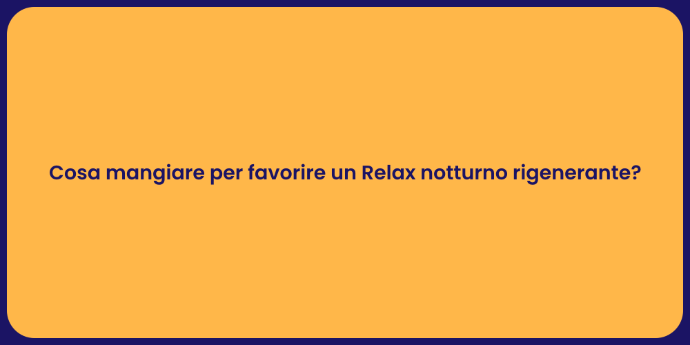 Cosa mangiare per favorire un Relax notturno rigenerante?