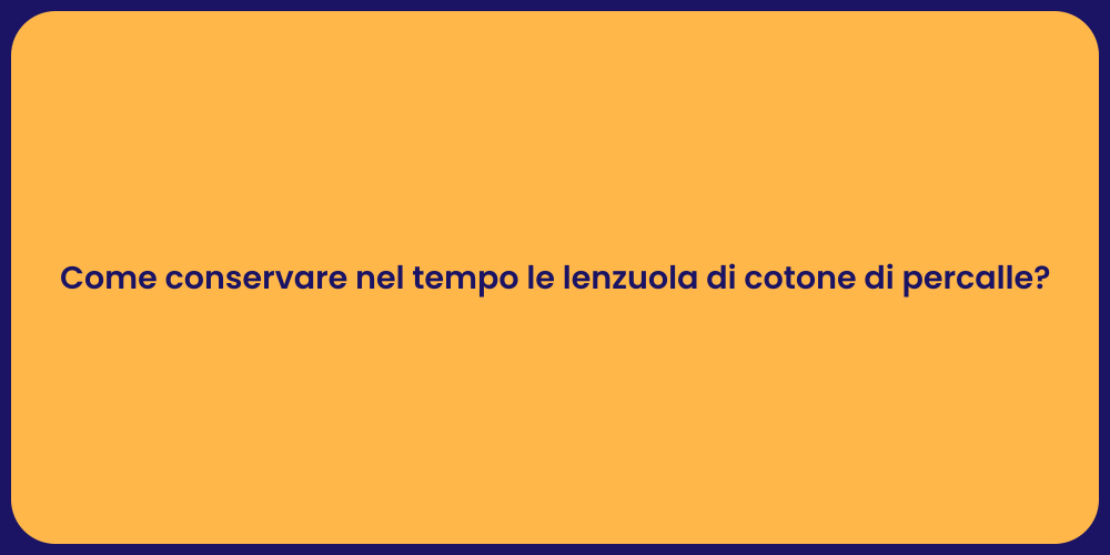 Come conservare nel tempo le lenzuola di cotone di percalle?