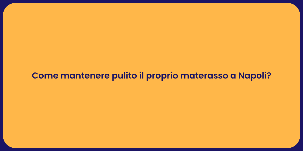 Come mantenere pulito il proprio materasso a Napoli?