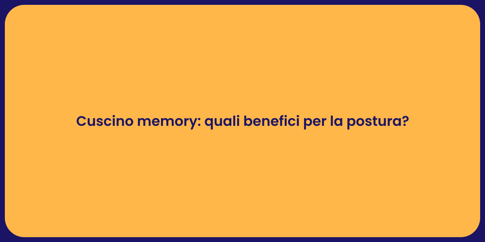 Cuscino memory: quali benefici per la postura?