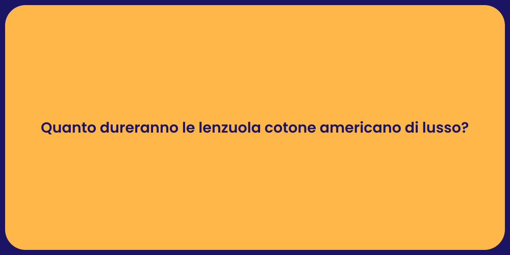 Quanto dureranno le lenzuola cotone americano di lusso?