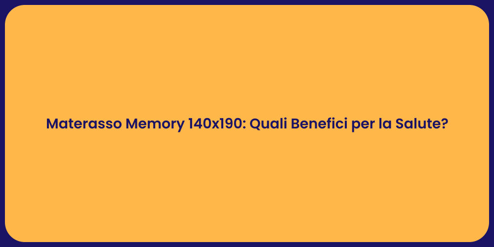 Materasso Memory 140x190: Quali Benefici per la Salute?