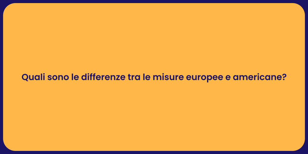 Quali sono le differenze tra le misure europee e americane?