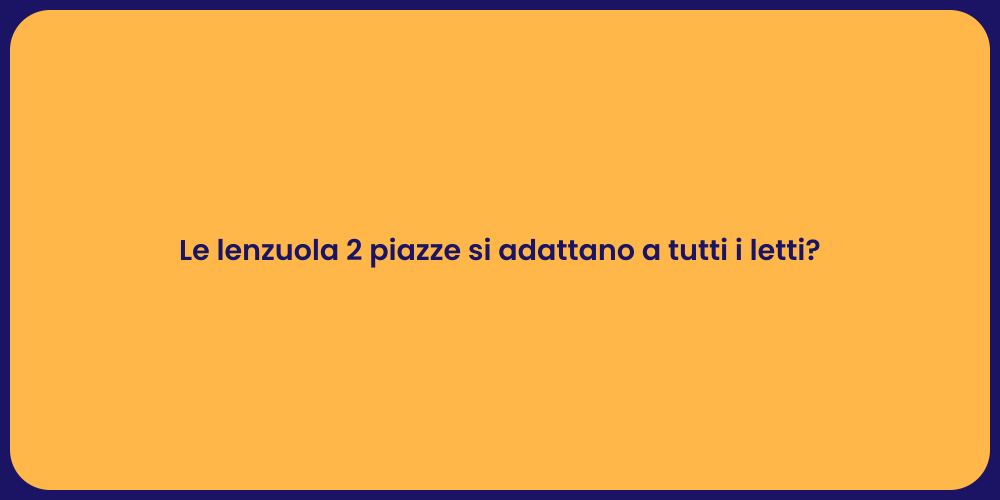 Le lenzuola 2 piazze si adattano a tutti i letti?