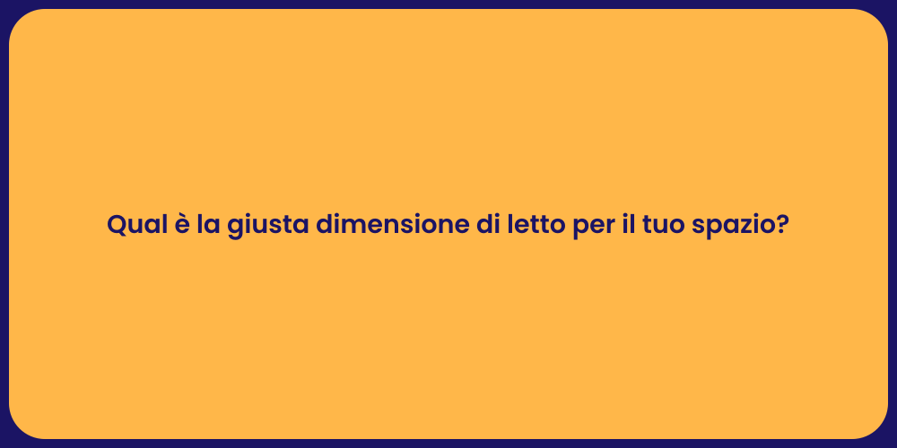 Qual è la giusta dimensione di letto per il tuo spazio?