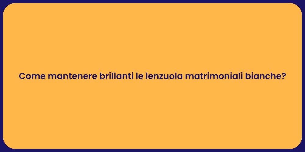 Come mantenere brillanti le lenzuola matrimoniali bianche?