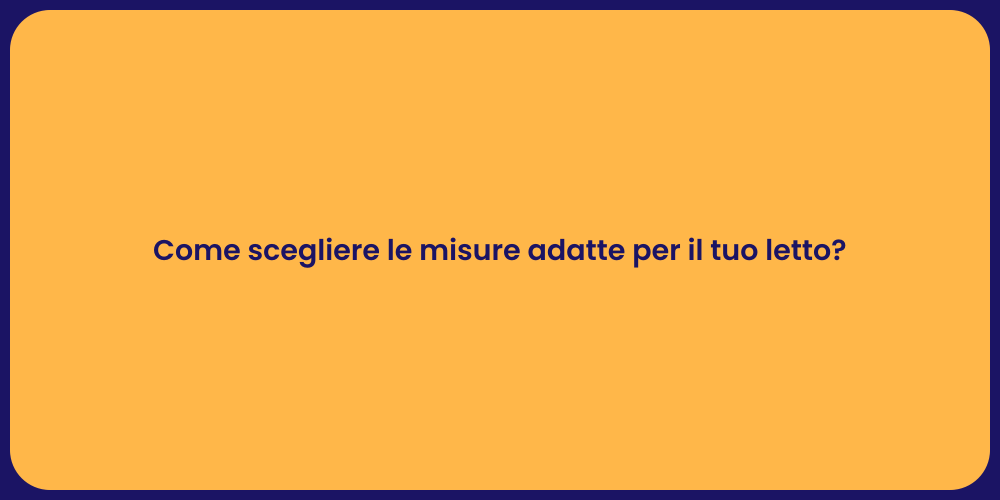 Come scegliere le misure adatte per il tuo letto?