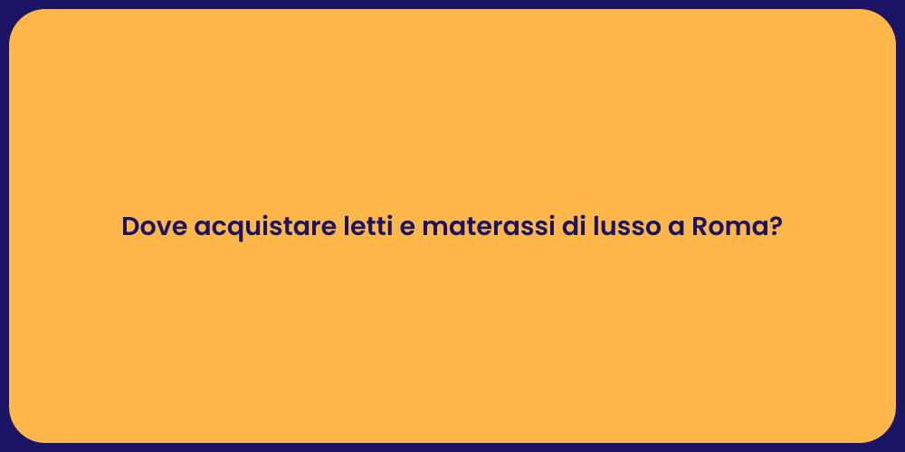 Dove acquistare letti e materassi di lusso a Roma?