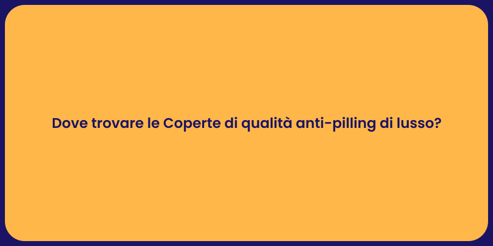 Dove trovare le Coperte di qualità anti-pilling di lusso?