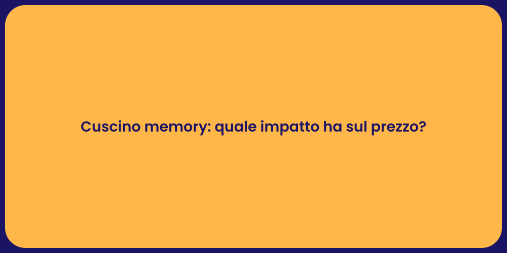 Cuscino memory: quale impatto ha sul prezzo?