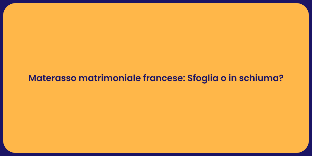 Materasso matrimoniale francese: Sfoglia o in schiuma?